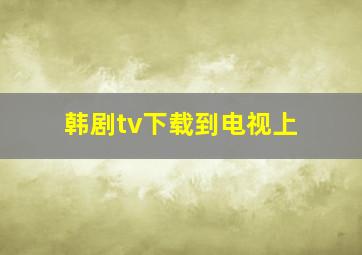 韩剧tv下载到电视上