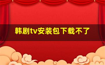 韩剧tv安装包下载不了