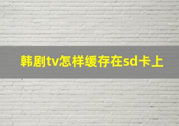 韩剧tv怎样缓存在sd卡上