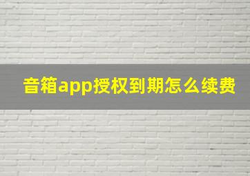 音箱app授权到期怎么续费