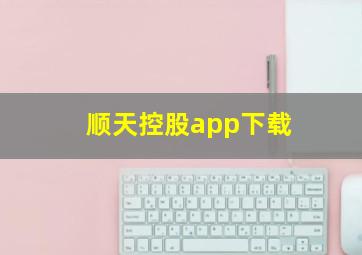 顺天控股app下载