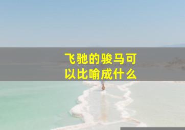 飞驰的骏马可以比喻成什么