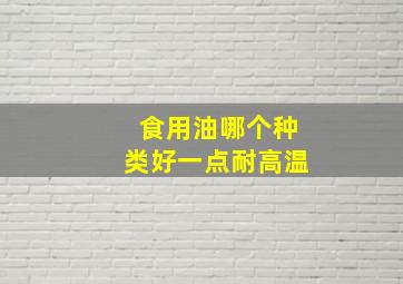 食用油哪个种类好一点耐高温