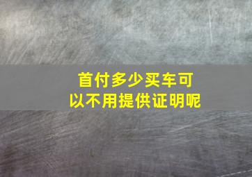 首付多少买车可以不用提供证明呢