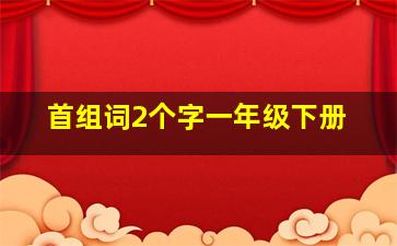 首组词2个字一年级下册