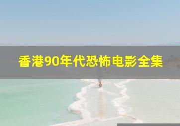 香港90年代恐怖电影全集