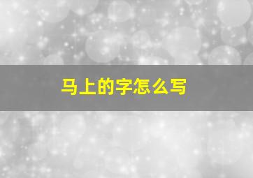 马上的字怎么写