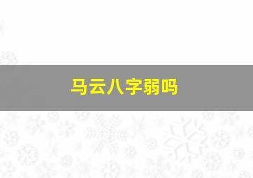 马云八字弱吗