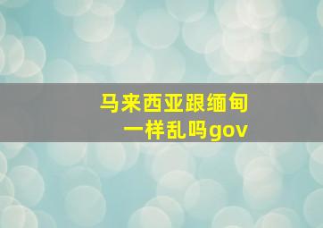 马来西亚跟缅甸一样乱吗gov