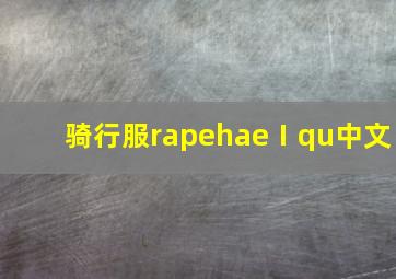 骑行服rapehaeⅠqu中文