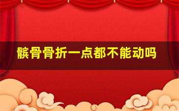 髌骨骨折一点都不能动吗