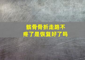 髌骨骨折走路不疼了是恢复好了吗