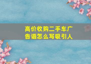 高价收购二手车广告语怎么写吸引人