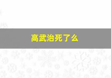 高武治死了么