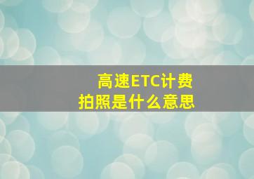 高速ETC计费拍照是什么意思