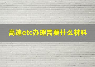 高速etc办理需要什么材料