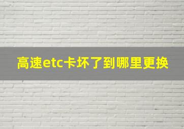 高速etc卡坏了到哪里更换