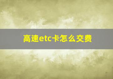 高速etc卡怎么交费