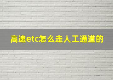 高速etc怎么走人工通道的