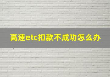 高速etc扣款不成功怎么办