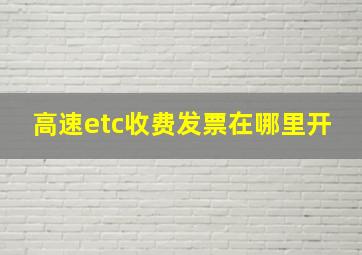 高速etc收费发票在哪里开