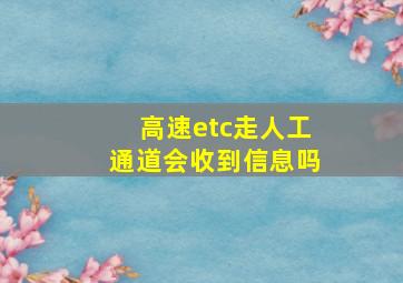 高速etc走人工通道会收到信息吗