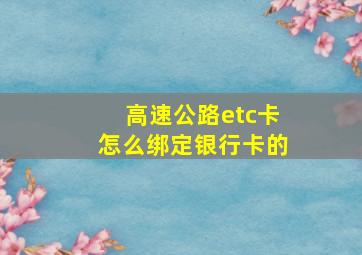 高速公路etc卡怎么绑定银行卡的