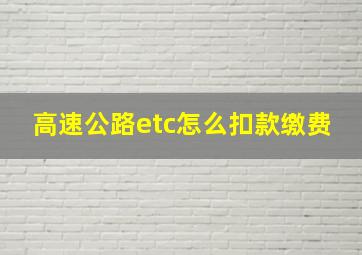 高速公路etc怎么扣款缴费