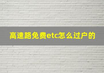 高速路免费etc怎么过户的