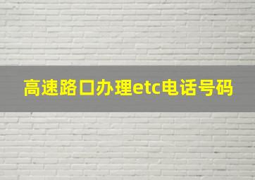 高速路口办理etc电话号码