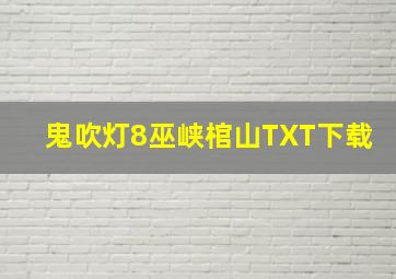 鬼吹灯8巫峡棺山TXT下载