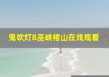 鬼吹灯8巫峡棺山在线观看