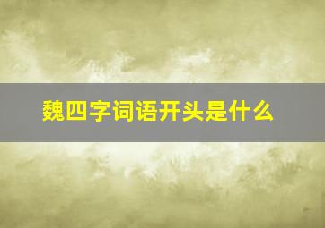 魏四字词语开头是什么