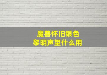 魔兽怀旧银色黎明声望什么用