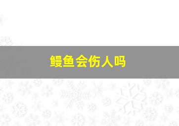 鳗鱼会伤人吗