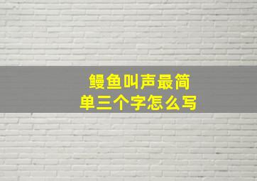 鳗鱼叫声最简单三个字怎么写