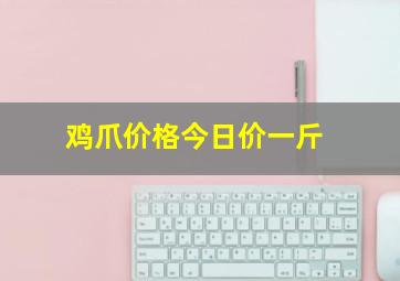 鸡爪价格今日价一斤