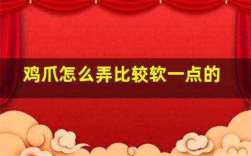 鸡爪怎么弄比较软一点的