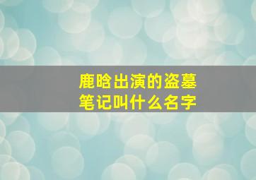 鹿晗出演的盗墓笔记叫什么名字