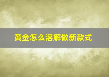 黄金怎么溶解做新款式