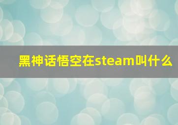 黑神话悟空在steam叫什么