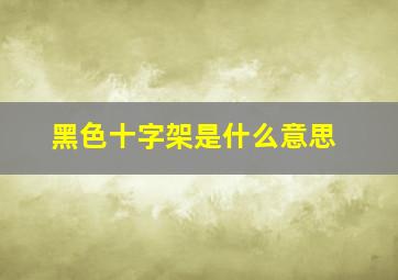 黑色十字架是什么意思