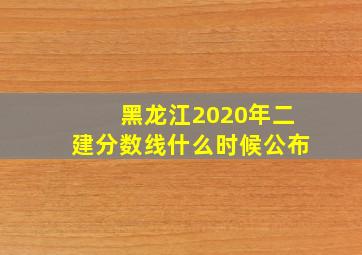 黑龙江2020年二建分数线什么时候公布