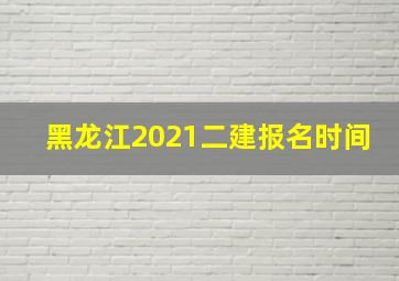 黑龙江2021二建报名时间