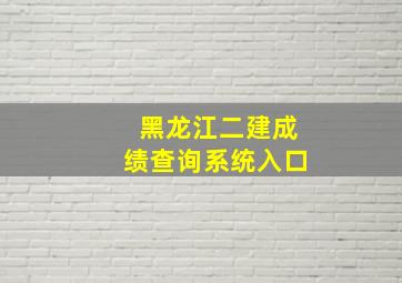 黑龙江二建成绩查询系统入口