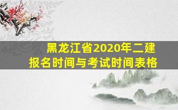 黑龙江省2020年二建报名时间与考试时间表格