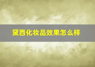 黛西化妆品效果怎么样