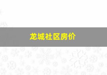 龙城社区房价