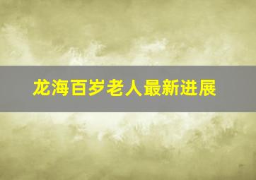 龙海百岁老人最新进展